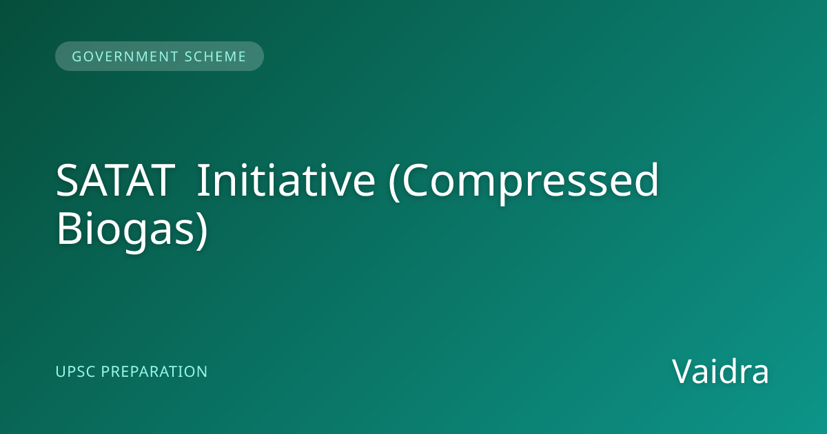 SATAT Initiative (Compressed Biogas) — Govt Scheme for UPSC | Vaidra